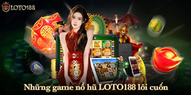 Những tựa game nổ hũ LOTO188 lôi cuốn nhất