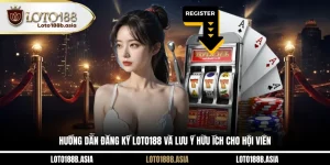 Hướng Dẫn Đăng Ký LOTO188 Và Lưu Ý Hữu Ích Cho Hội Viên