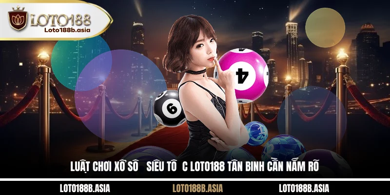Luật chơi xổ số siêu tốc LOTO188 tân binh cần nắm rõ