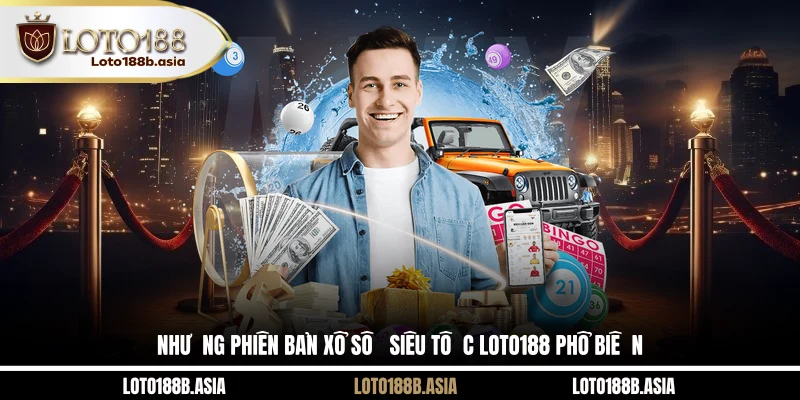 Những phiên bản xổ số siêu tốc LOTO188 phổ biến