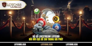 Xổ Số Livestream LOTO188 - Đổi Đời Cực Dễ Chỉ Trong Vài Phút