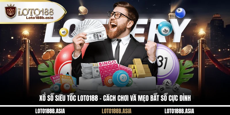 Xổ Số Siêu Tốc LOTO188 - Cách Chơi Và Mẹo Bắt Số Cực Đỉnh